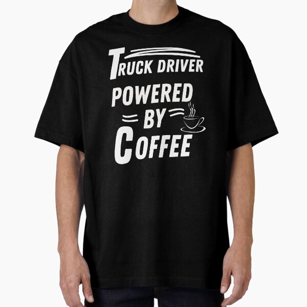 "Truck driver powered by coffee" Oversized T-Shirt for Sale by annoying-shirts