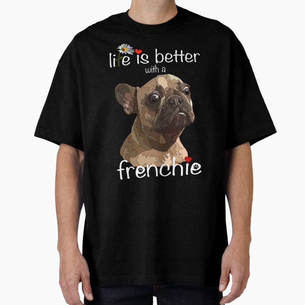 Life Is Better With A Frenchie Oversized T-Shirt for Sale by Just-Arts-4U