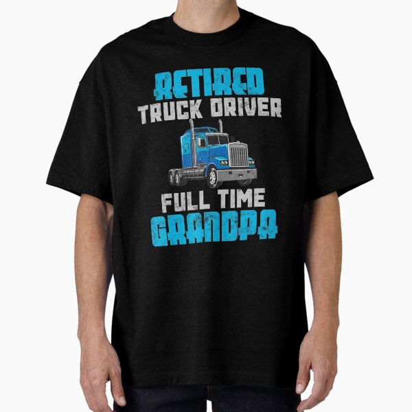 "Retired Truck Driver Full Time Grandpa Retirement Driver" Oversized T-Shirt for Sale by DamilolaKenmore