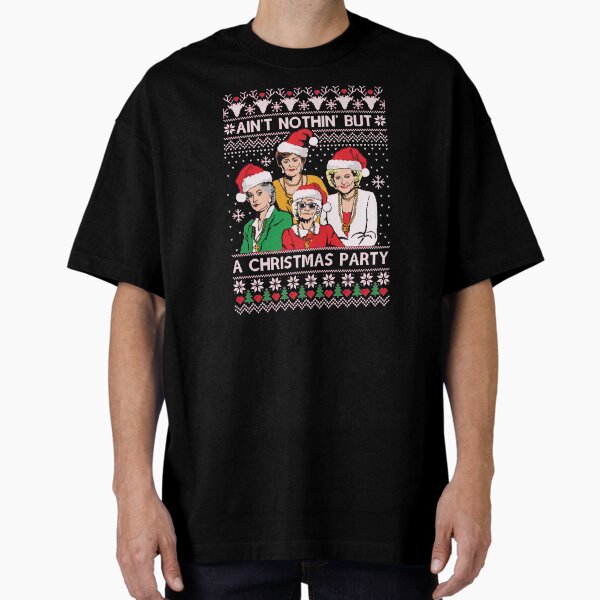 Ain't Nothin But a Christmas Party Golden Girls Oversized T-Shirt for Sale by OrnamentallyYou