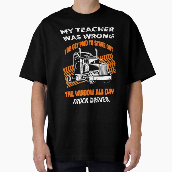 "Trucker, My Teacher Was Wrong" Oversized T-Shirt for Sale by LuckyThirteenUK