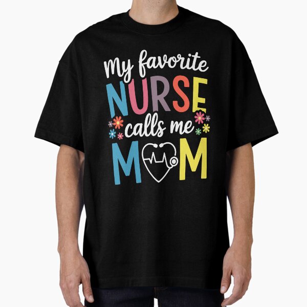 "My Favorite Nurse Calls Me Mom Mother Nurse Stethoscope" Oversized T-Shirt for Sale by BIHI14