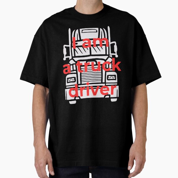 "I AM TRUCK DRIVER" Oversized T-Shirt for Sale by M-ROL-24