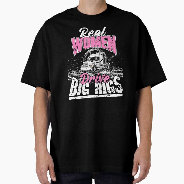 "Real women drive big rigs" Oversized T-Shirt for Sale by alexmichel