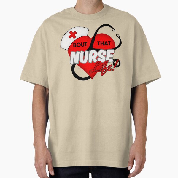 "Bout That Nurse Life" Oversized T-Shirt for Sale by SarcastikTeez