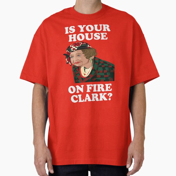 Is Your House On Fire Clark? Oversized T-Shirt for Sale by Christmas-Tees