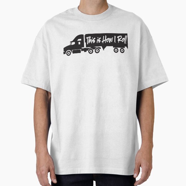 "This is How I Roll OTR Truck Driver - Full Cab Semi Truck " Oversized T-Shirt for Sale by SAMMOrrison