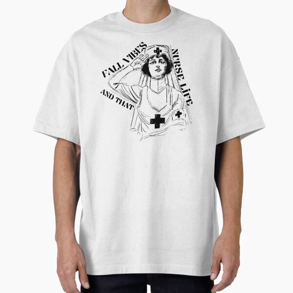 "Fall vibes and that nurse life Essential T-shirt " Oversized T-Shirt for Sale by OneDayCollected