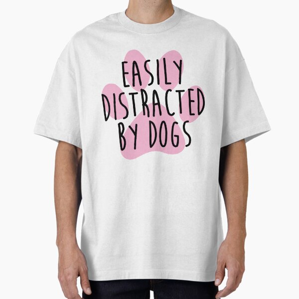 Easily Distracted By Dogs Oversized T-Shirt for Sale by kamrankhan