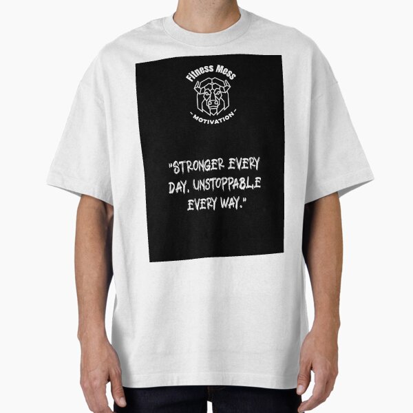 Stronger every day, unstoppable every way. Fitness Motivation Oversized T-Shirt for Sale by Messys-Tees