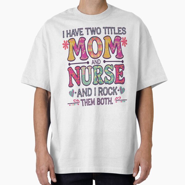 "Nurse Mom Funny Nursing Mother’s Day Nurse Appreciation" Oversized T-Shirt for Sale by BIHI14