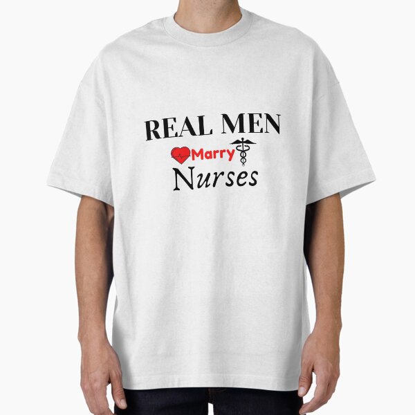 "Real Men Marry Nurses" Oversized T-Shirt for Sale by WearYourMood