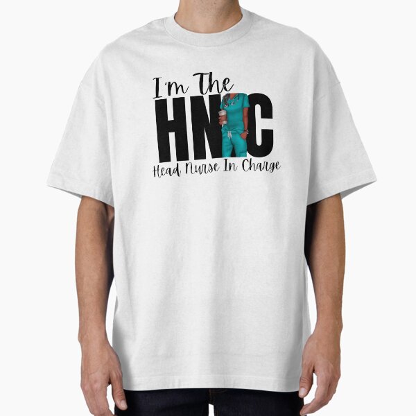 "HNIC, HEAD NURSE IN CHARGE, BLACK NURSE, AFRICAN AMERICAN NURSE" Oversized T-Shirt for Sale by thekyngsqueen