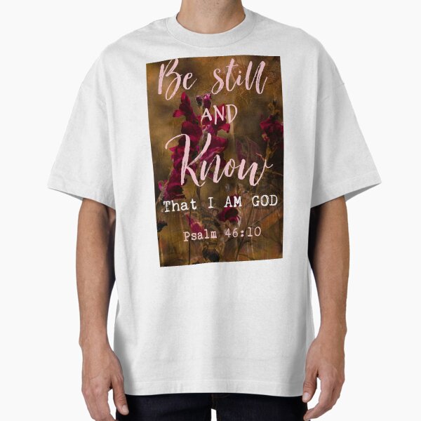 Be still and know  Oversized T-Shirt for Sale by NatureofJoy
