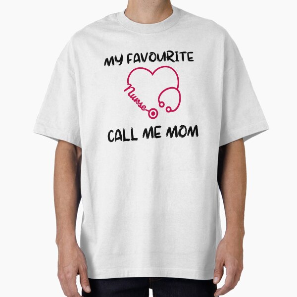 "My favourite nurse call me mom" Oversized T-Shirt for Sale by TanujaSharma
