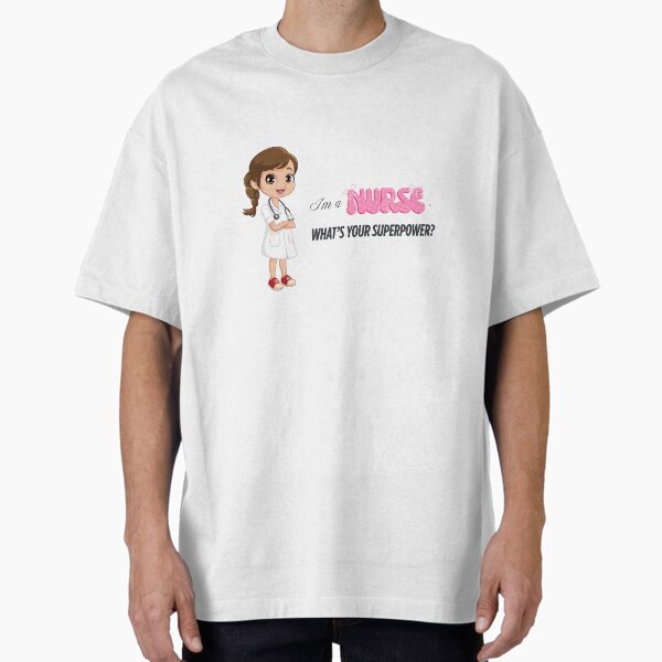 "I’m a nurse, what’s your superpower?" Oversized T-Shirt for Sale by Letmesay