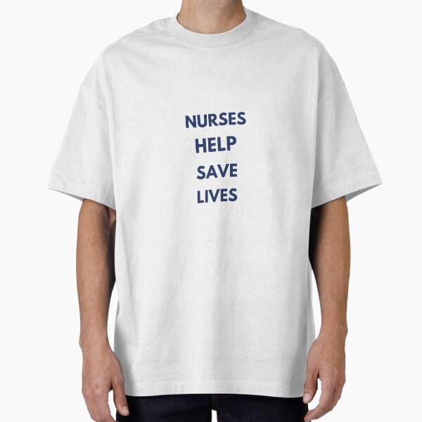 "Nurses Help Saves Lives" Oversized T-Shirt for Sale by westenfield