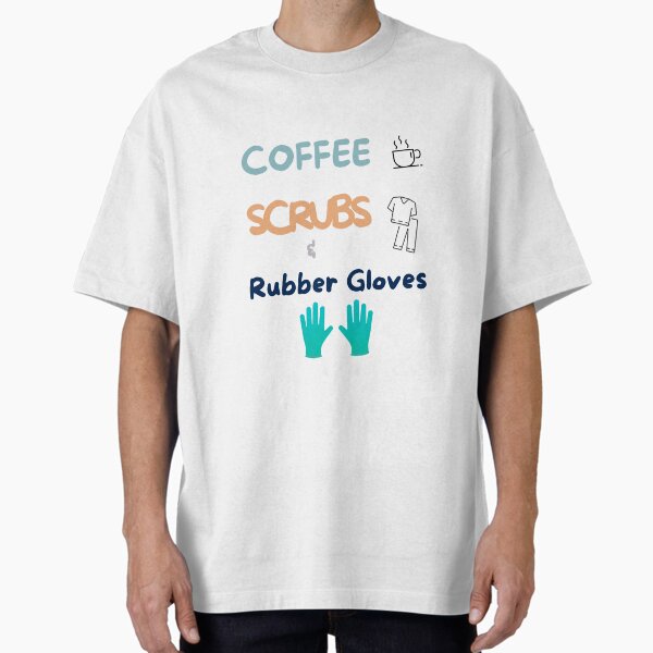 "Coffee, scrubs and rubber gloves" Oversized T-Shirt for Sale by RandiMullins