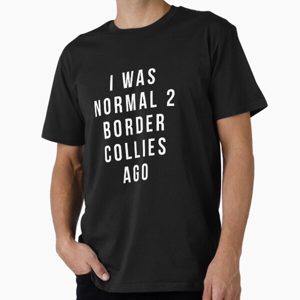i was normal 2 Border Collies ago shirt Premium T-Shirt for Sale by reallsimplelife