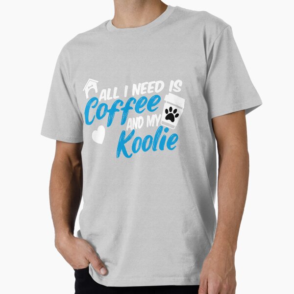 all i need is coffee and my koolie Premium T-Shirt for Sale by randomdogshirt